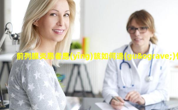 前列腺炎患者應(yīng)該如何過(guò)性生活