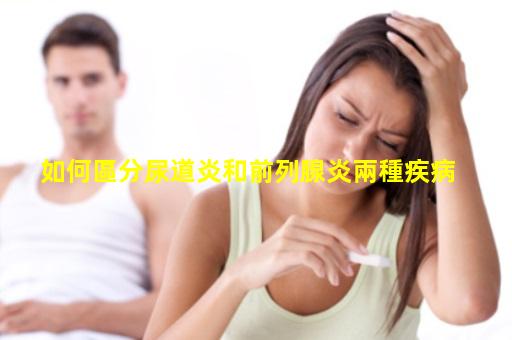 如何區分尿道炎和前列腺炎兩種疾病